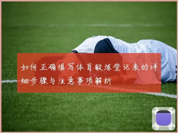 如何正确填写体育锻炼登记表的详细步骤与注意事项解析